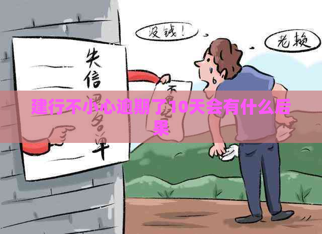 建行不小心逾期了10天会有什么后果 建行不小心逾期了10天会有什么后果