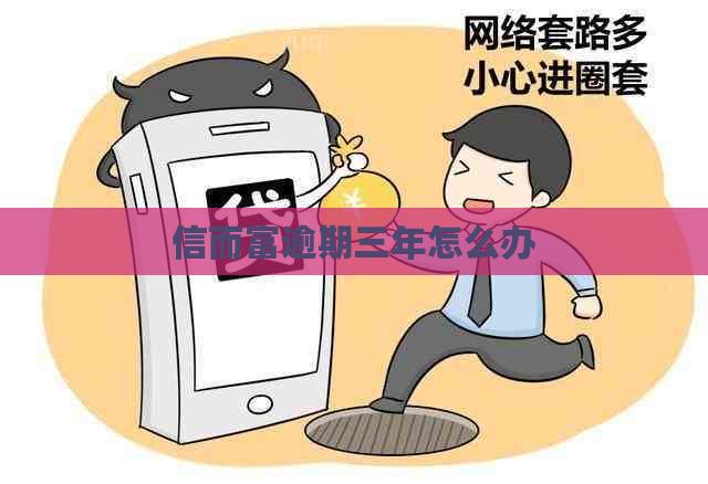 信而富逾期三年怎么办