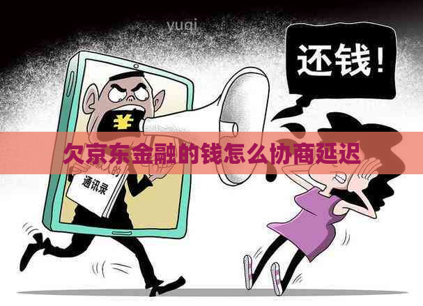 欠京东金融的钱怎么协商延迟