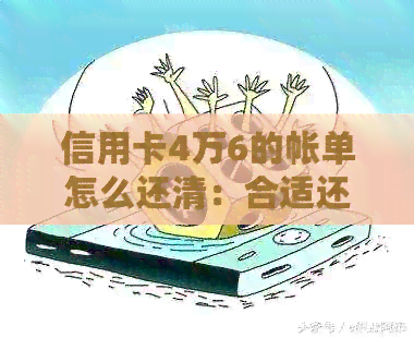 信用卡4万6的帐单怎么还清：合适还款方法与建议