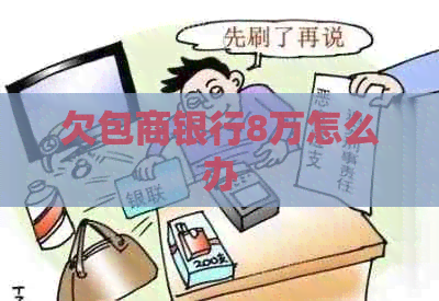 欠包商银行8万怎么办