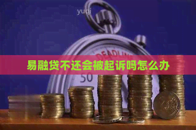 易融贷不还会被起诉吗怎么办