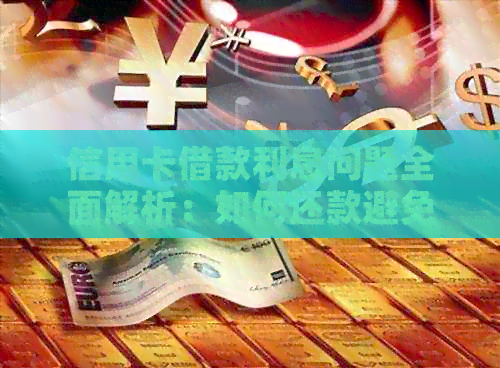 信用卡借款利息问题全面解析：如何还款避免额外费用？