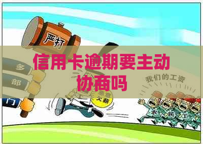 信用卡逾期要主动协商吗 信用卡逾期要主动协商吗