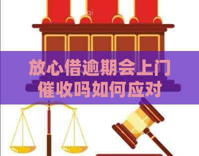 放心借逾期会上门吗如何应对