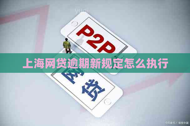 上海网贷逾期新规定怎么执行