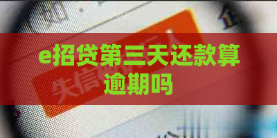 e招贷第三天还款算逾期吗