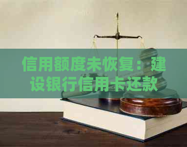 信用额度未恢复：建设银行信用卡还款逾期解决之道