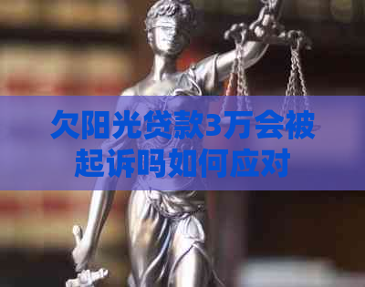 欠阳光贷款3万会被起诉吗如何应对 欠阳光贷款3万会被起诉吗如何应对