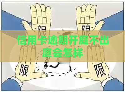 信用卡逾期开庭不出庭会怎样