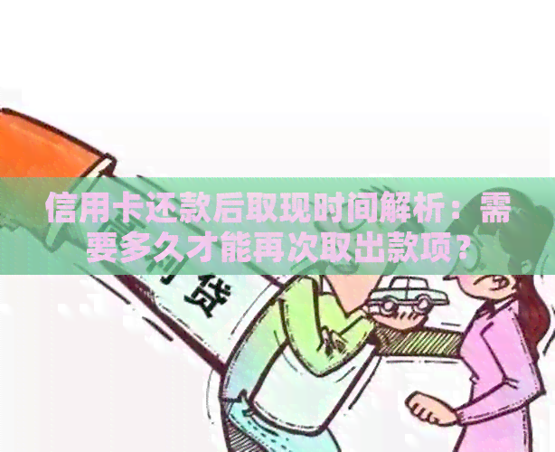 信用卡还款后取现时间解析：需要多久才能再次取出款项？