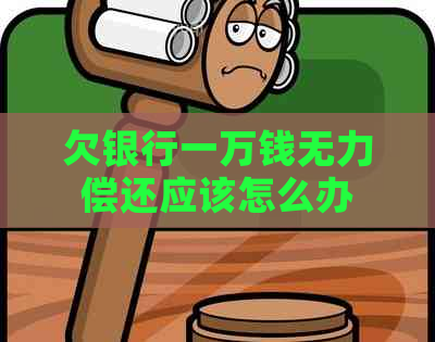 欠银行一万钱无力偿还应该怎么办
