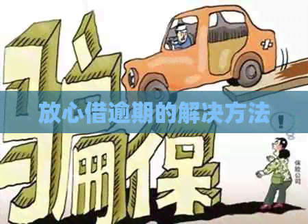 放心借逾期的解决方法