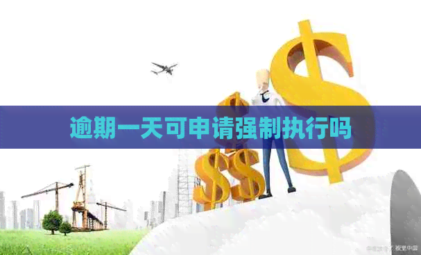 逾期一天可申请强制执行吗