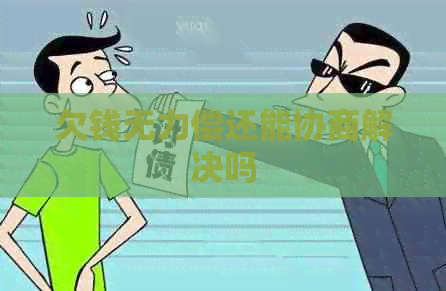 欠钱无力偿还能协商解决吗