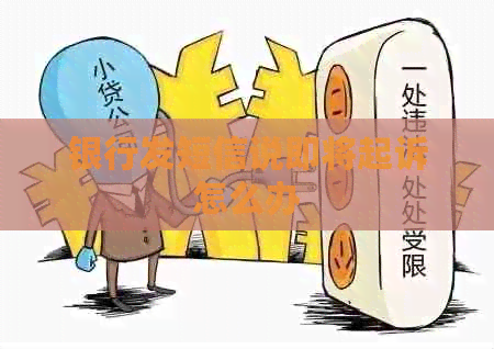 银行发短信说即将起诉怎么办