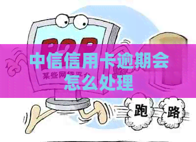 中信信用卡逾期会怎么处理
