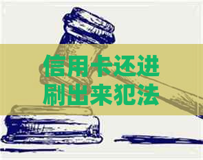 信用卡还进刷出来犯法吗