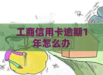 工商信用卡逾期1年怎么办