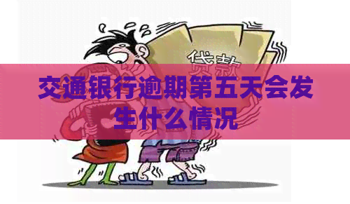 交通银行逾期第五天会发生什么情况