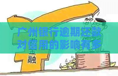 广州银行逾期还款对信用的影响有多大