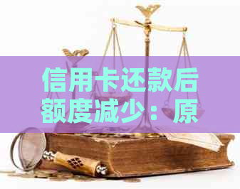 信用卡还款后额度减少：原因与解决办法
