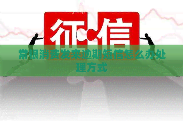 常银消费发来逾期短信怎么办处理方式