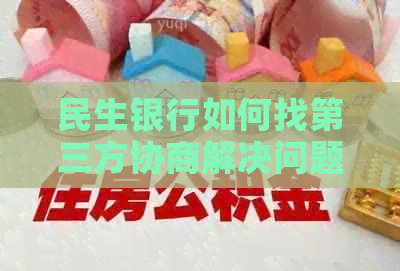 民生银行如何找第三方协商解决问题