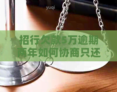 招行欠款5万逾期两年如何协商只还本金