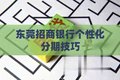 东莞招商银行个性化分期技巧
