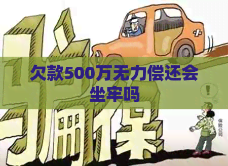 欠款500万无力偿还会坐牢吗
