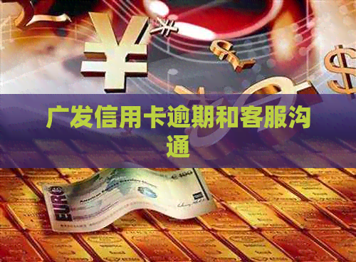 广发信用卡逾期和客服沟通