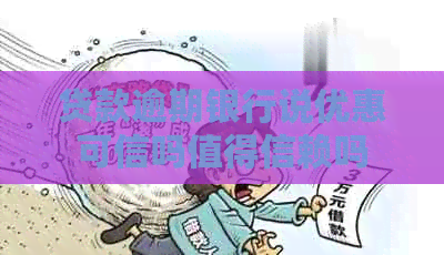 贷款逾期银行说优惠可信吗值得信赖吗