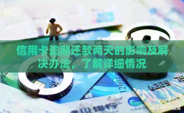 信用卡逾期还款两天的影响及解决办法，了解详细情况
