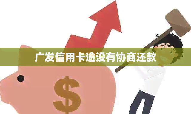 广发信用卡逾没有协商还款
