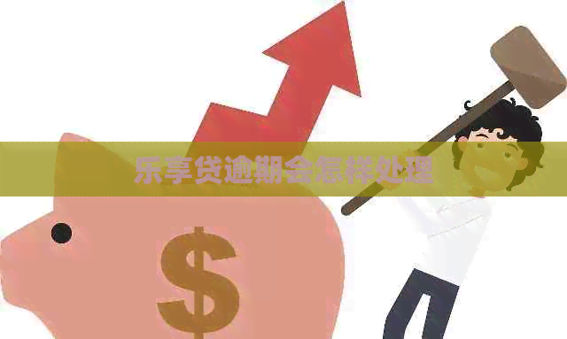 乐享贷逾期会怎样处理