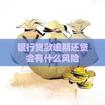 银行贷款逾期还贷会有什么风险