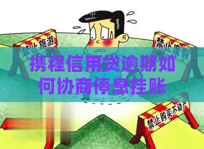 携程信用贷逾期如何协商停息挂账