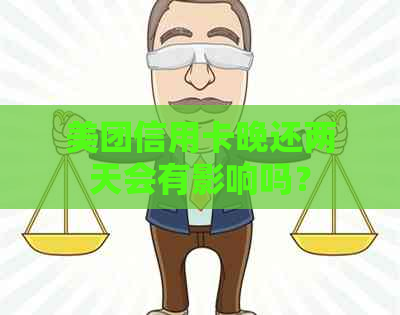 美团信用卡晚还两天会有影响吗？