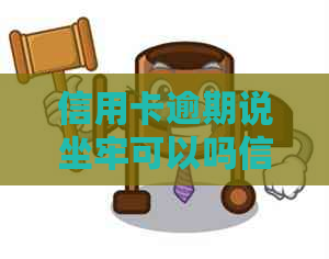 信用卡逾期说坐牢可以吗信用卡逾期会坐牢吗