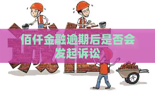 佰仟金融逾期后是否会发起诉讼