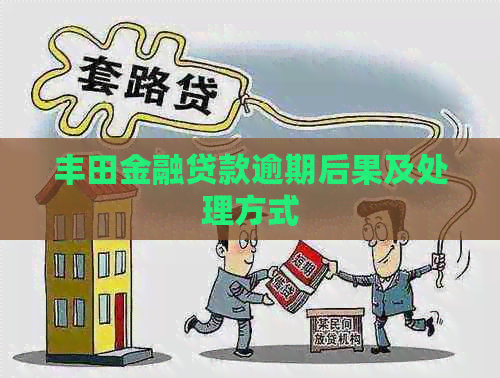 丰田金融贷款逾期后果及处理方式