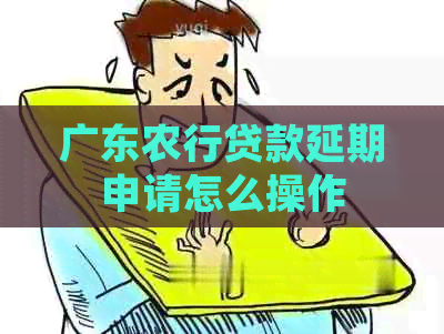 广东农行贷款延期申请怎么操作