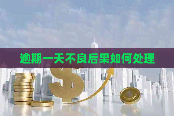 逾期一天不良后果如何处理