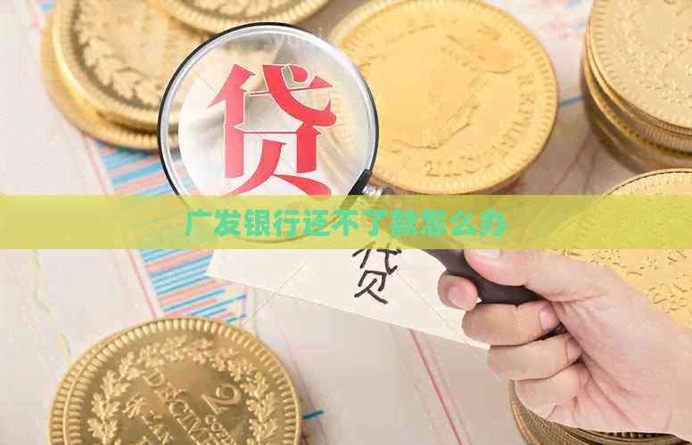 广发银行还不了款怎么办