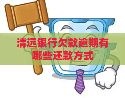 清远银行欠款逾期有哪些还款方式