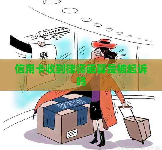 信用卡收到律师函算是被起诉吗