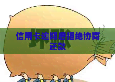 信用卡逾期后拒绝协商还款