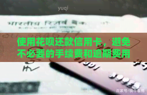 使用信用卡还款信用卡，避免不必要的手续费和逾期费用