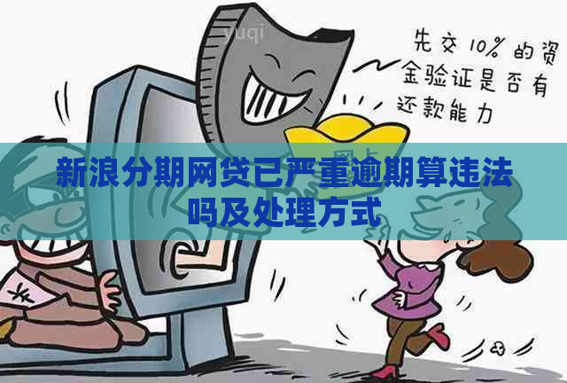 新浪分期网贷已严重逾期算违法吗及处理方式